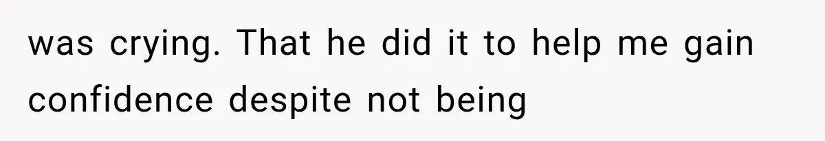 Wife Blames Grief for Her Husband’s Cruel Behavior, Then Realizes the Abuse Had Been Happening for Years was crying. That he did it to help me gain confidence despite not being