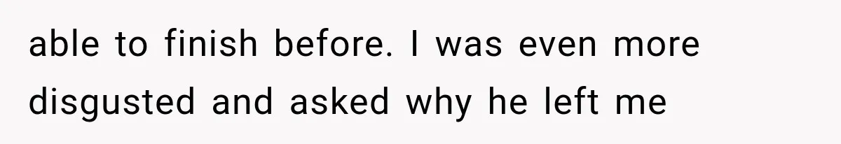 Wife Blames Grief for Her Husband’s Cruel Behavior, Then Realizes the Abuse Had Been Happening for Years able to finish before. I was even more disgusted and asked why he left me