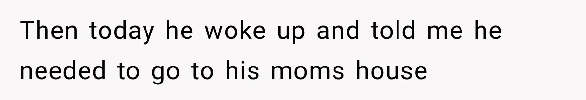 Wife Blames Grief for Her Husband’s Cruel Behavior, Then Realizes the Abuse Had Been Happening for Years Then today he woke up and told me he needed to go to his moms house