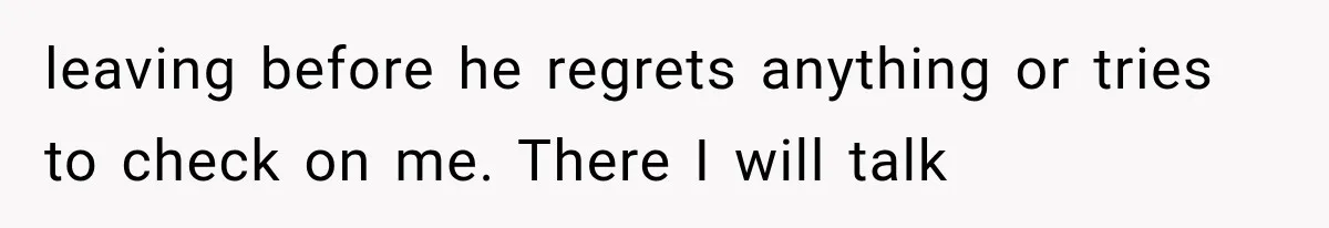 Wife Blames Grief for Her Husband’s Cruel Behavior, Then Realizes the Abuse Had Been Happening for Years leaving before he regrets anything or tries to check on me. There I will talk