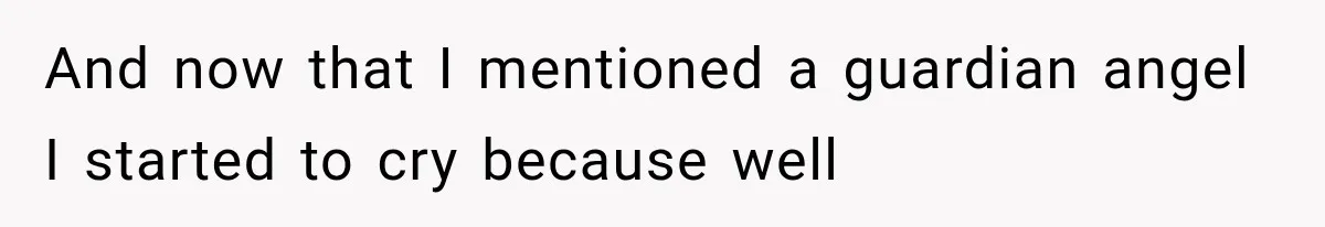 Wife Blames Grief for Her Husband’s Cruel Behavior, Then Realizes the Abuse Had Been Happening for Years And now that I mentioned a guardian angel I started to cry because well