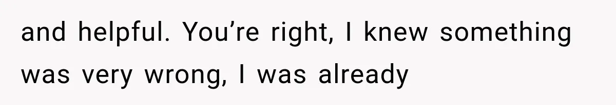 Wife Blames Grief for Her Husband’s Cruel Behavior, Then Realizes the Abuse Had Been Happening for Years and helpful. You’re right, I knew something was very wrong, I was already