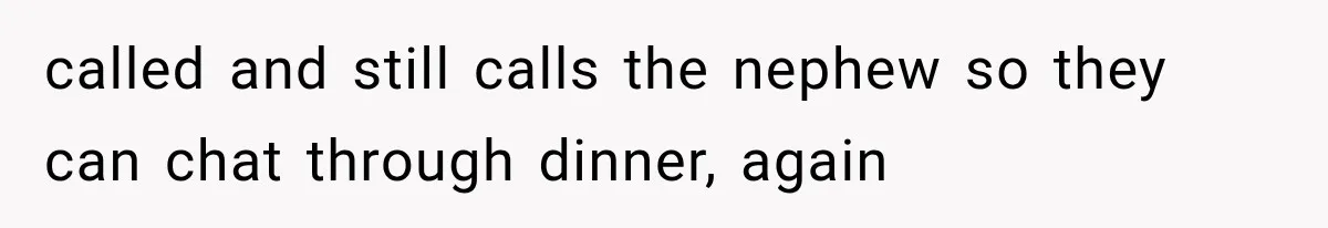 Wife Blames Grief for Her Husband’s Cruel Behavior, Then Realizes the Abuse Had Been Happening for Years called and still calls the nephew so they can chat through dinner, again