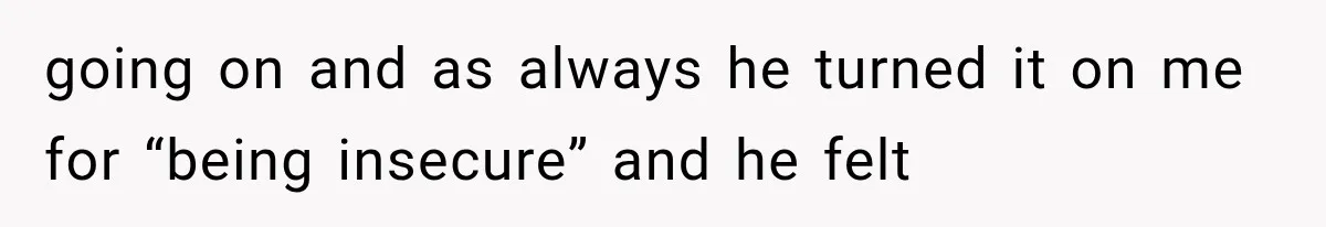Wife Blames Grief for Her Husband’s Cruel Behavior, Then Realizes the Abuse Had Been Happening for Years going on and as always he turned it on me for “being insecure” and he felt