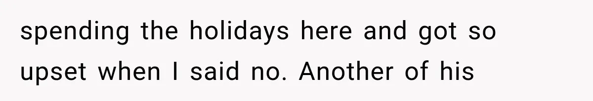 Wife Blames Grief for Her Husband’s Cruel Behavior, Then Realizes the Abuse Had Been Happening for Years spending the holidays here and got so upset when I said no. Another of his