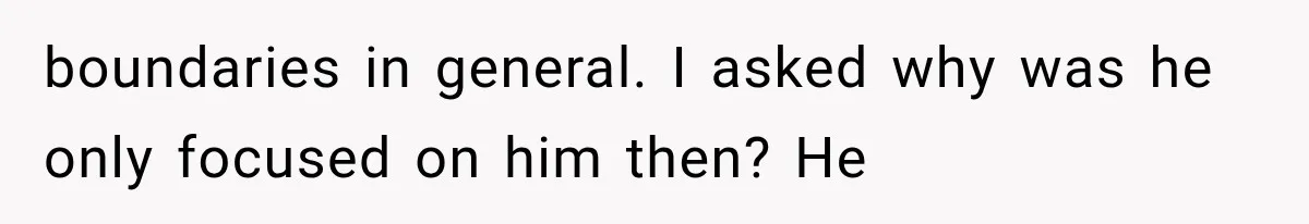 Wife Blames Grief for Her Husband’s Cruel Behavior, Then Realizes the Abuse Had Been Happening for Years boundaries in general. I asked why was he only focused on him then? He
