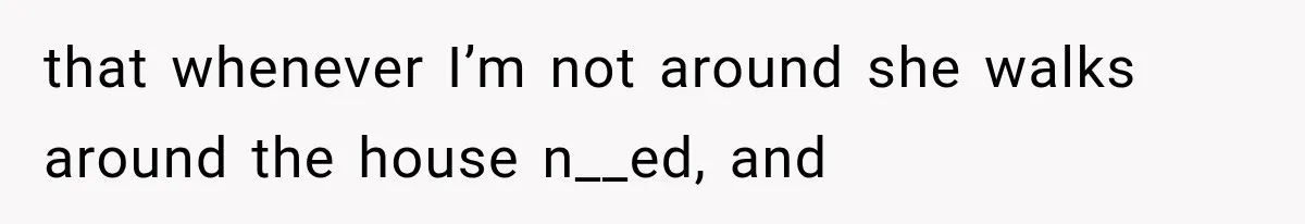 Wife Blames Grief for Her Husband’s Cruel Behavior, Then Realizes the Abuse Had Been Happening for Years that whenever I’m not around she walks around the house n__ed, and