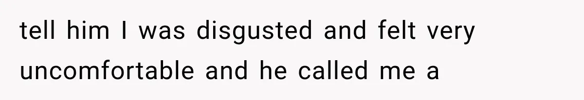 Wife Blames Grief for Her Husband’s Cruel Behavior, Then Realizes the Abuse Had Been Happening for Years tell him I was disgusted and felt very uncomfortable and he called me a