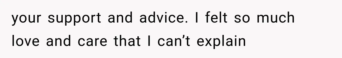 Wife Blames Grief for Her Husband’s Cruel Behavior, Then Realizes the Abuse Had Been Happening for Years your support and advice. I felt so much love and care that I can’t explain