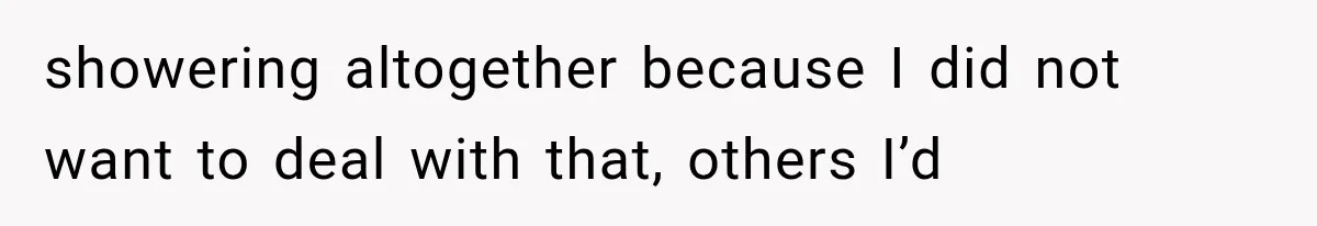 Wife Blames Grief for Her Husband’s Cruel Behavior, Then Realizes the Abuse Had Been Happening for Years showering altogether because I did not want to deal with that, others I’d