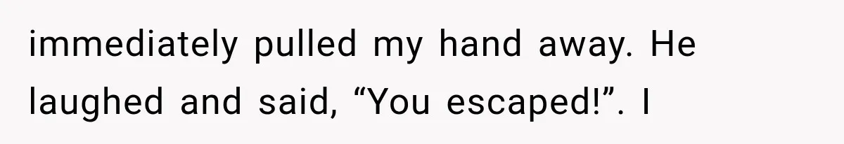 Wife Blames Grief for Her Husband’s Cruel Behavior, Then Realizes the Abuse Had Been Happening for Years immediately pulled my hand away. He laughed and said, “You escaped!”. I