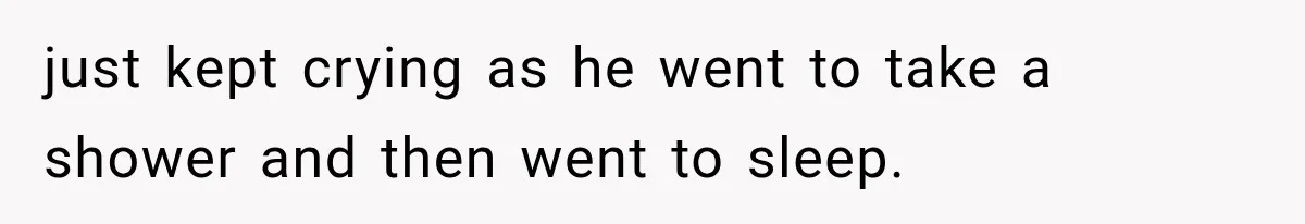Wife Blames Grief for Her Husband’s Cruel Behavior, Then Realizes the Abuse Had Been Happening for Years just kept crying as he went to take a shower and then went to sleep.