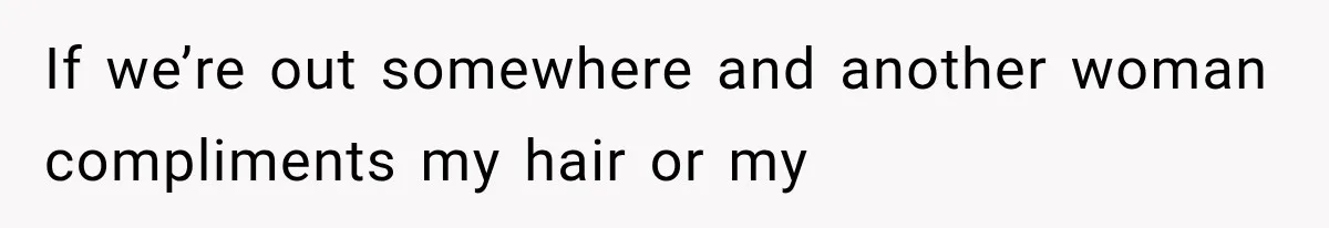 Wife Blames Grief for Her Husband’s Cruel Behavior, Then Realizes the Abuse Had Been Happening for Years If we’re out somewhere and another woman compliments my hair or my