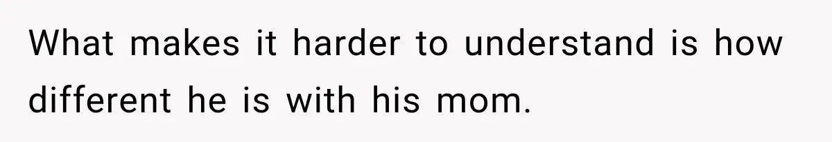 Wife Blames Grief for Her Husband’s Cruel Behavior, Then Realizes the Abuse Had Been Happening for Years What makes it harder to understand is how different he is with his mom.