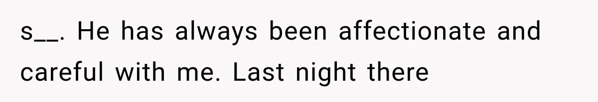 Wife Blames Grief for Her Husband’s Cruel Behavior, Then Realizes the Abuse Had Been Happening for Years s__. He has always been affectionate and careful with me. Last night there