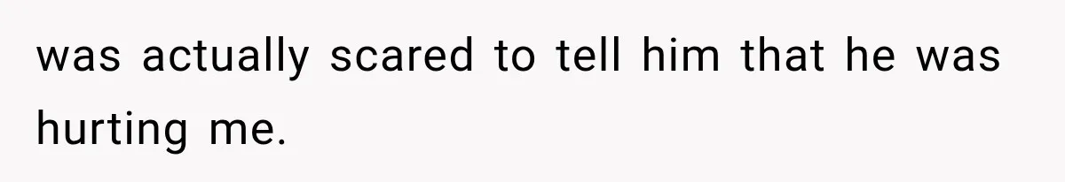 Wife Blames Grief for Her Husband’s Cruel Behavior, Then Realizes the Abuse Had Been Happening for Years was actually scared to tell him that he was hurting me.
