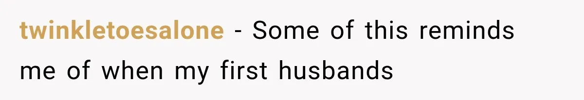 Wife Blames Grief for Her Husband’s Cruel Behavior, Then Realizes the Abuse Had Been Happening for Years twinkletoesalone − Some of this reminds me of when my first husbands