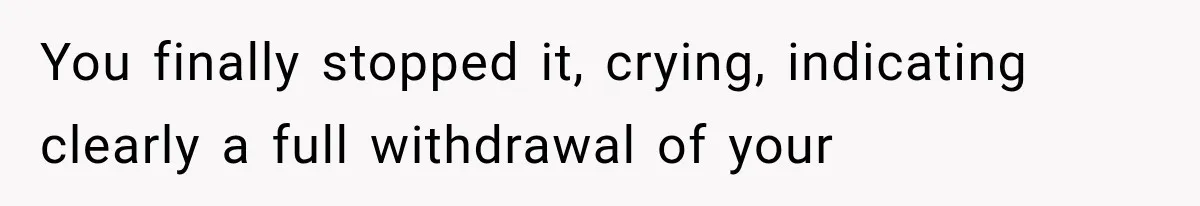 Wife Blames Grief for Her Husband’s Cruel Behavior, Then Realizes the Abuse Had Been Happening for Years You finally stopped it, crying, indicating clearly a full withdrawal of your