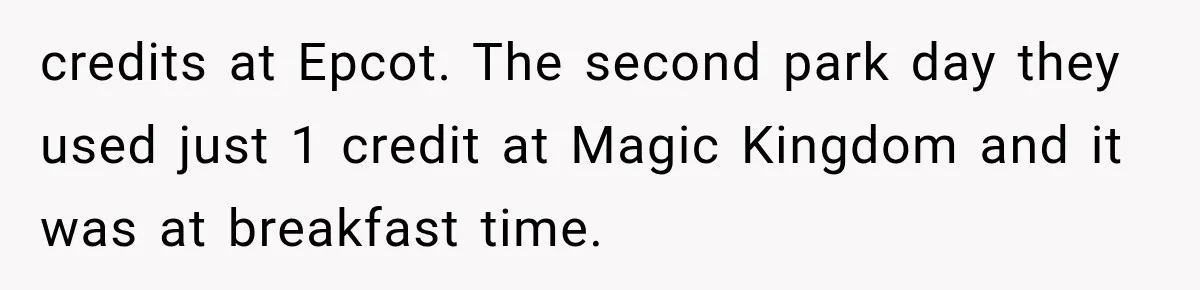 Disney Security Investigates a Missing Family, Then Finds 700 Photos of Them Trapped on the Same Ride credits at Epcot. The second park day they used just 1 credit at Magic Kingdom and it was at breakfast time.