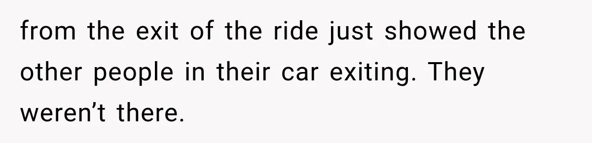 Disney Security Investigates a Missing Family, Then Finds 700 Photos of Them Trapped on the Same Ride from the exit of the ride just showed the other people in their car exiting. They weren’t there.