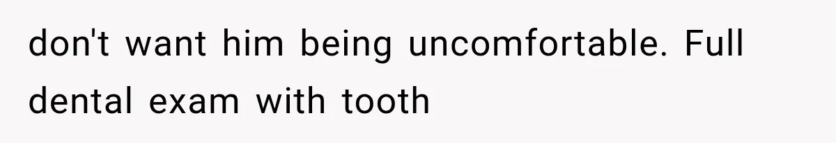 Neighbor Harasses a Dog With His Drone for Months, Then Sues After the Dog Finally Destroys It don't want him being uncomfortable. Full dental exam with tooth