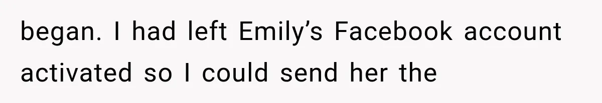 began. I had left Emily’s Facebook account activated so I could send her the
