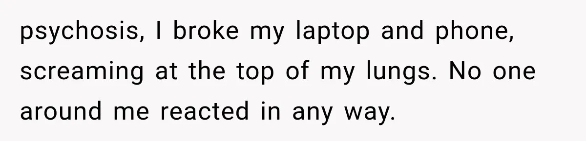 Man Wakes Up Mid-Flight Over an Endless Ocean, Then Realizes Every Clock Is Frozen at 4:03 AM psychosis, I broke my laptop and phone, screaming at the top of my lungs. No one around me reacted in any way.