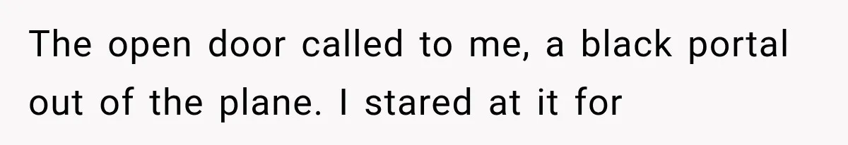 Man Wakes Up Mid-Flight Over an Endless Ocean, Then Realizes Every Clock Is Frozen at 4:03 AM The open door called to me, a black portal out of the plane. I stared at it for