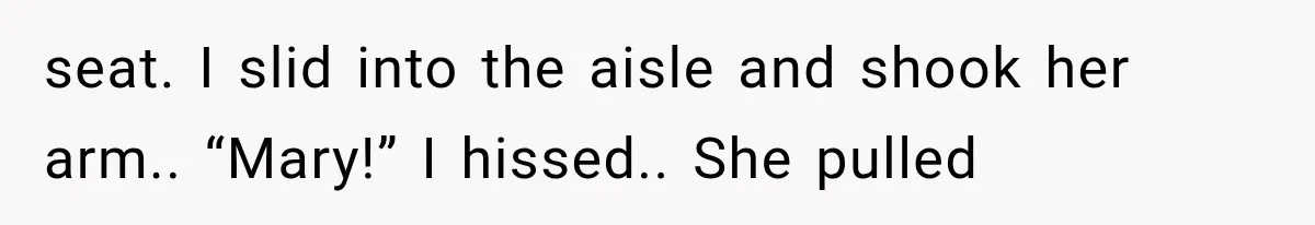 Man Wakes Up Mid-Flight Over an Endless Ocean, Then Realizes Every Clock Is Frozen at 4:03 AM seat. I slid into the aisle and shook her arm.. “Mary!” I hissed.. She pulled