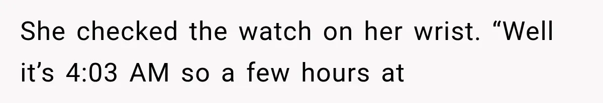 Man Wakes Up Mid-Flight Over an Endless Ocean, Then Realizes Every Clock Is Frozen at 4:03 AM She checked the watch on her wrist. “Well it’s 4:03 AM so a few hours at