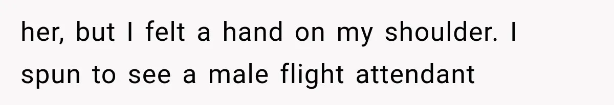 Man Wakes Up Mid-Flight Over an Endless Ocean, Then Realizes Every Clock Is Frozen at 4:03 AM her, but I felt a hand on my shoulder. I spun to see a male flight attendant
