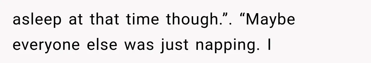Man Wakes Up Mid-Flight Over an Endless Ocean, Then Realizes Every Clock Is Frozen at 4:03 AM asleep at that time though.”. “Maybe everyone else was just napping. I