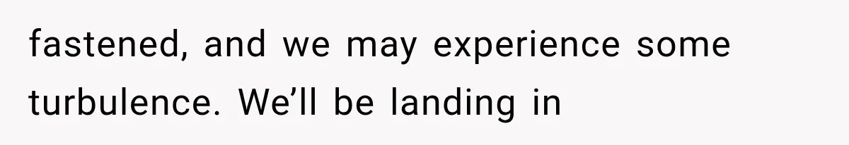 Man Wakes Up Mid-Flight Over an Endless Ocean, Then Realizes Every Clock Is Frozen at 4:03 AM fastened, and we may experience some turbulence. We’ll be landing in