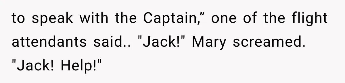 Man Wakes Up Mid-Flight Over an Endless Ocean, Then Realizes Every Clock Is Frozen at 4:03 AM to speak with the Captain,” one of the flight attendants said.. "Jack!" Mary screamed. "Jack! Help!"