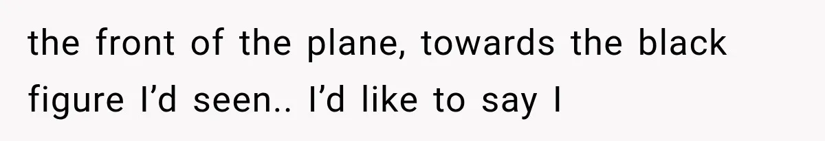Man Wakes Up Mid-Flight Over an Endless Ocean, Then Realizes Every Clock Is Frozen at 4:03 AM the front of the plane, towards the black figure I’d seen.. I’d like to say I