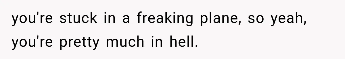 Man Wakes Up Mid-Flight Over an Endless Ocean, Then Realizes Every Clock Is Frozen at 4:03 AM you're stuck in a freaking plane, so yeah, you're pretty much in hell.