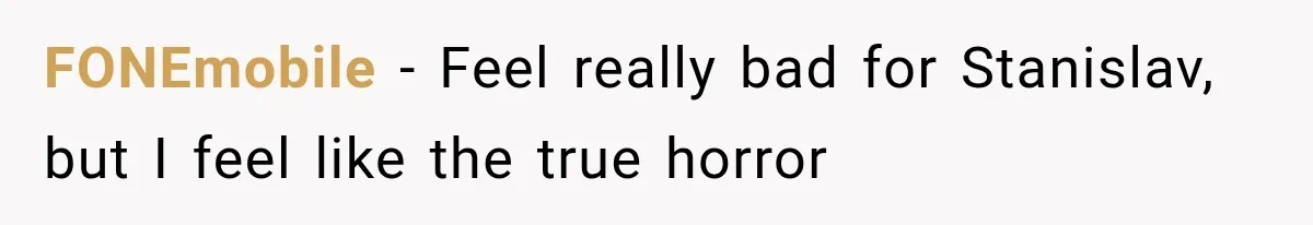 FONEmobile − Feel really bad for Stanislav, but I feel like the true horror