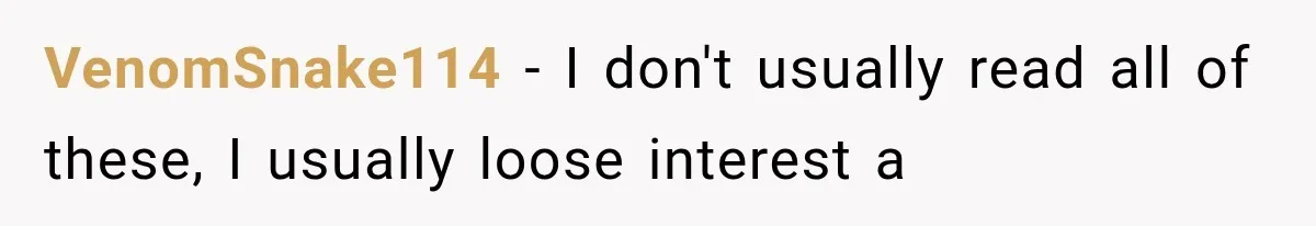 VenomSnake114 − I don't usually read all of these, I usually loose interest a
