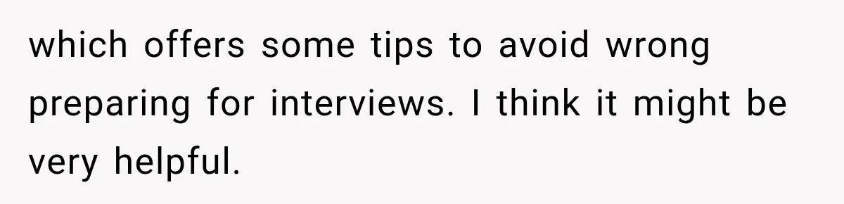 which offers some tips to avoid wrong preparing for interviews. I think it might be very helpful.