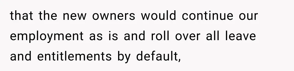 that the new owners would continue our employment as is and roll over all leave and entitlements by default,
