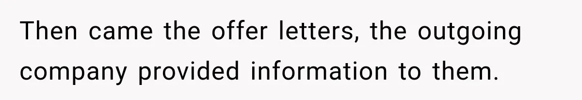 Then came the offer letters, the outgoing company provided information to them.