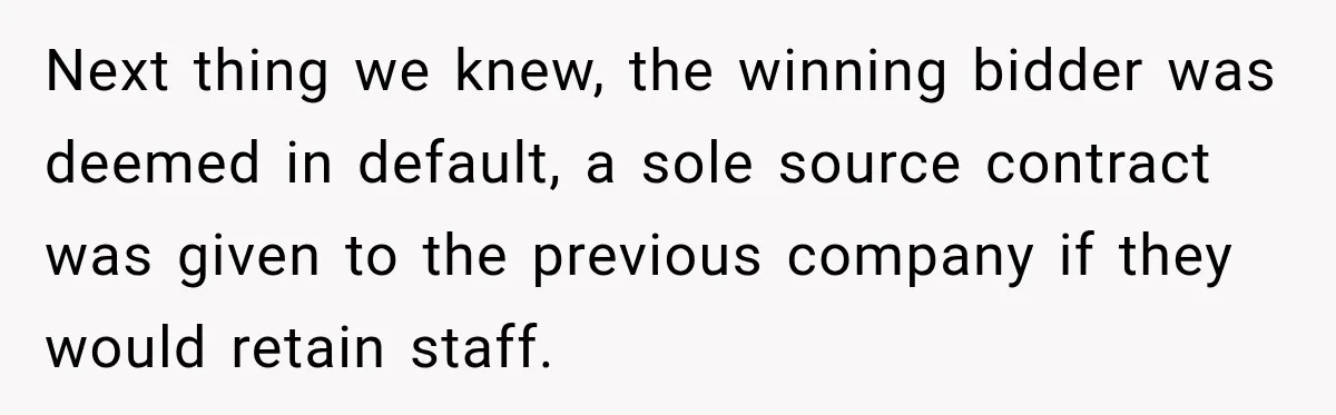 Next thing we knew, the winning bidder was deemed in default, a sole source contract was given to the previous company if they would retain staff.
