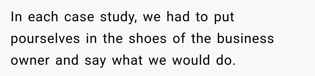 In each case study, we had to put pourselves in the shoes of the business owner and say what we would do.