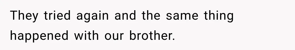 They tried again and the same thing happened with our brother.