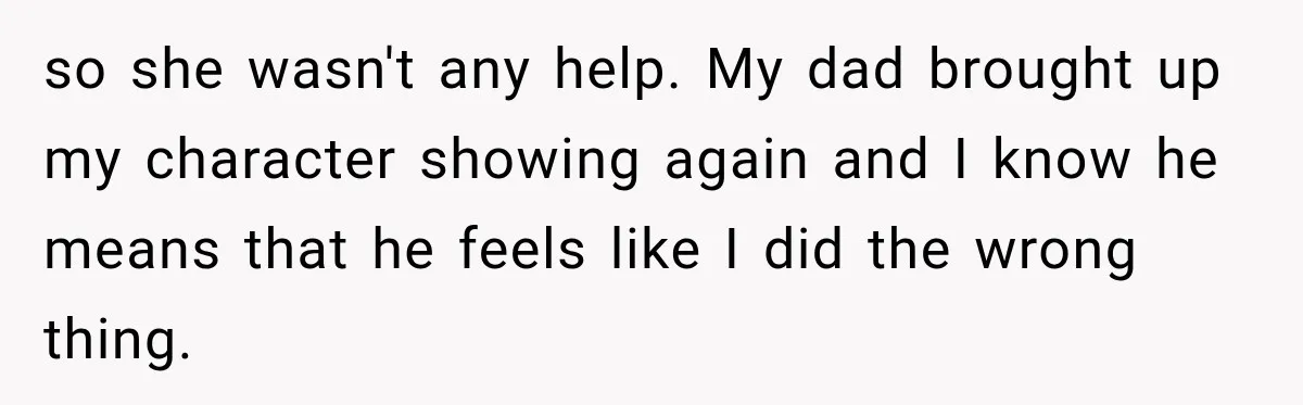 so she wasn't any help. My dad brought up my character showing again and I know he means that he feels like I did the wrong thing.