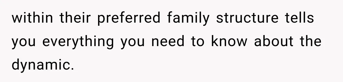 within their preferred family structure tells you everything you need to know about the dynamic.