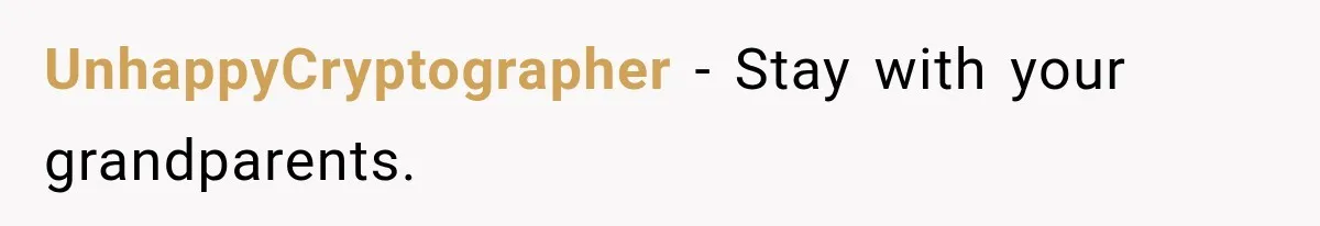 UnhappyCryptographer − Stay with your grandparents.