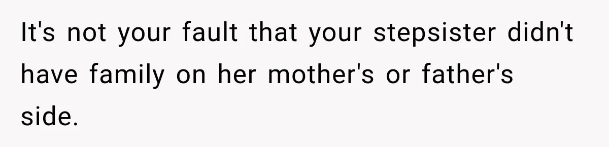 It's not your fault that your stepsister didn't have family on her mother's or father's side.
