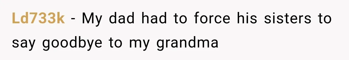Ld733k − My dad had to force his sisters to say goodbye to my grandma