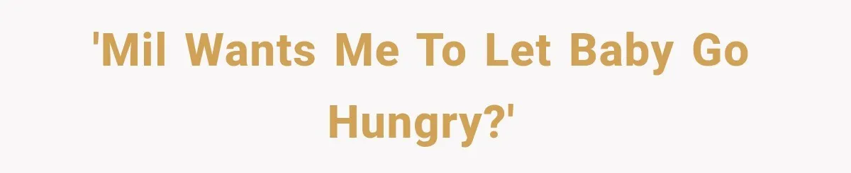 'MIL wants me to let baby go hungry?'